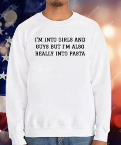 I’m Into Girls And Guys But I’m Also Really Into Pasta T-Shirt