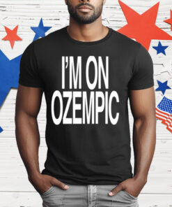 I’m On Ozempic T-Shirt