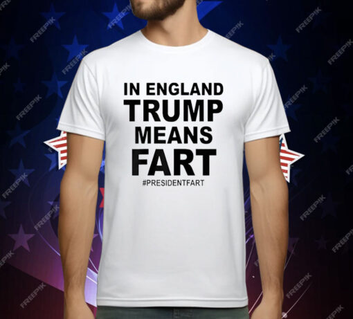 In England Trump Means Fart T-Shirt