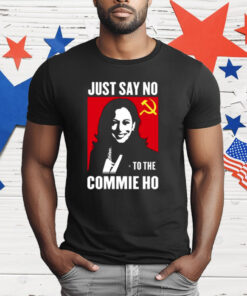 Kamala Harris Just Say No To The Commie Ho New Shirt