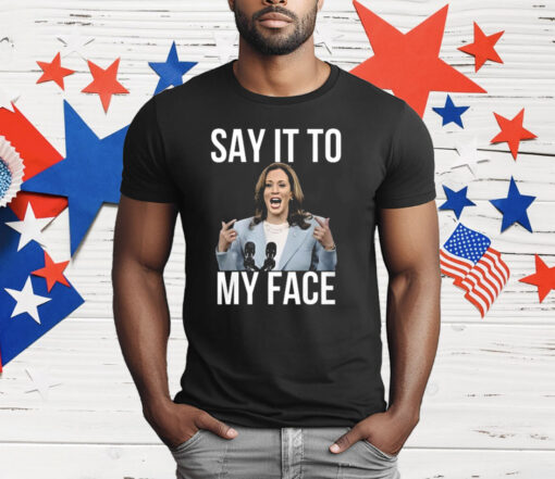 Kamala Harris Say It To My Face T-Shirt