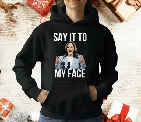 Kamala Harris Say It To My Face T-Shirt