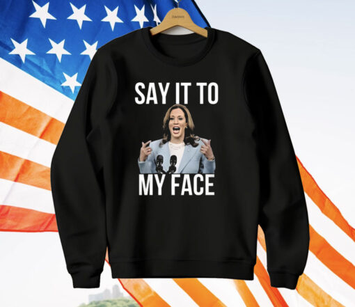 Kamala Harris Say It To My Face T-Shirt