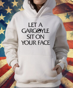 Let A Gargoyle Sit On Your Face T-Shirt