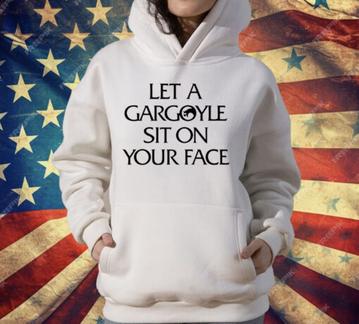 Let A Gargoyle Sit On Your Face T-Shirt