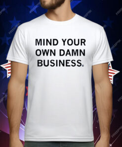 Mind your own damn business T-Shirt