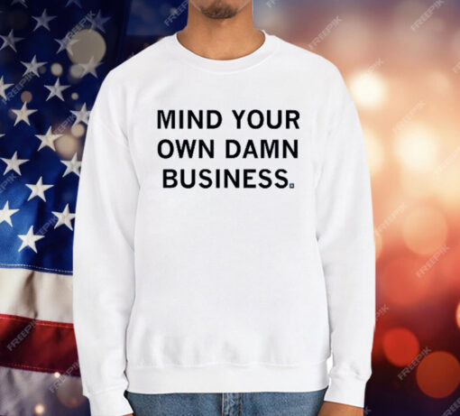 Mind your own damn business T-Shirt