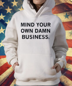 Mind your own damn business T-Shirt