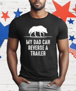 My Dad Can Reverse A Trailer T-Shirt