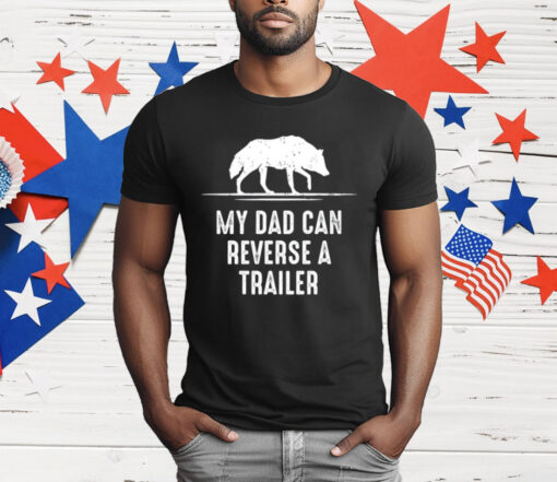 My Dad Can Reverse A Trailer T-Shirt