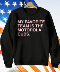 My Favorite Team Is The Motorola Cubs T-Shirt