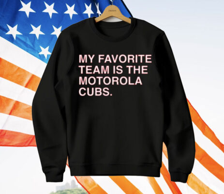 My Favorite Team Is The Motorola Cubs T-Shirt