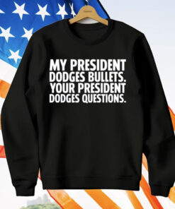 My President Dodges Bullets Your President Dodges Questions T-Shirt