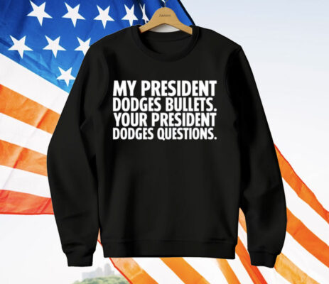 My President Dodges Bullets Your President Dodges Questions T-Shirt