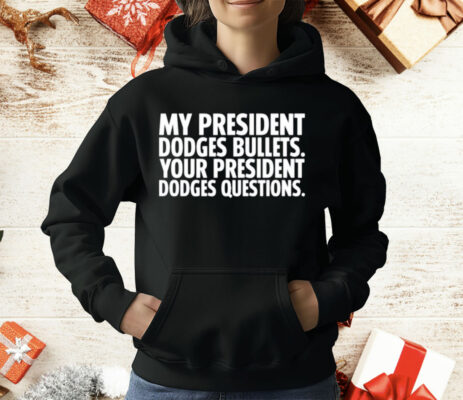 My President Dodges Bullets Your President Dodges Questions T-Shirt