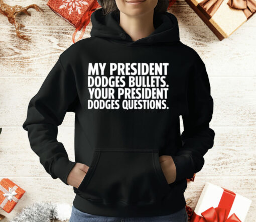 My President Dodges Bullets Your President Dodges Questions T-Shirt