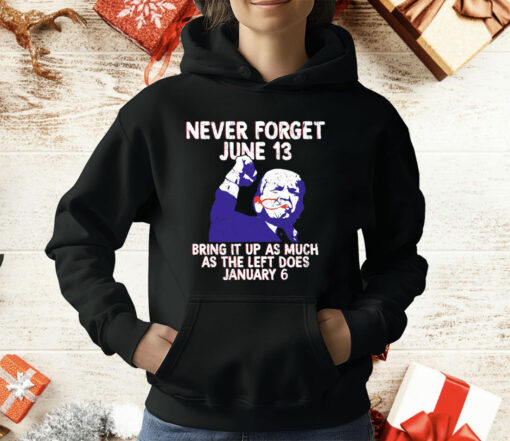 Never Forget June 13 Bring It Up As Much As The Left Does January 6 T-Shirt