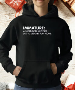 Nick Polom Wearing Immature A Word Boring People Use To Describe Fun People T-Shirt