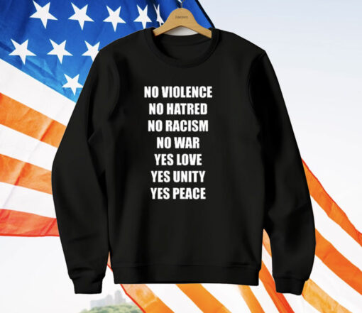 No Violence No Hatred No Racism No War Yes Love Yes Unity Yes Peace T-Shirt