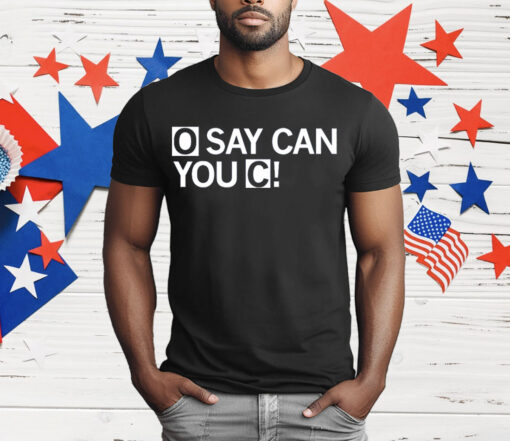 O Say Can You C T-Shirt