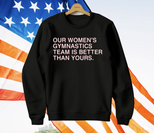 Our Women’s Gymnastics Team Is Better Than Yours Shirt