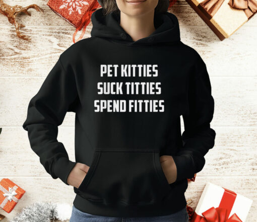 Pet Kitties Suck Titties Spend Fitties T-Shirt