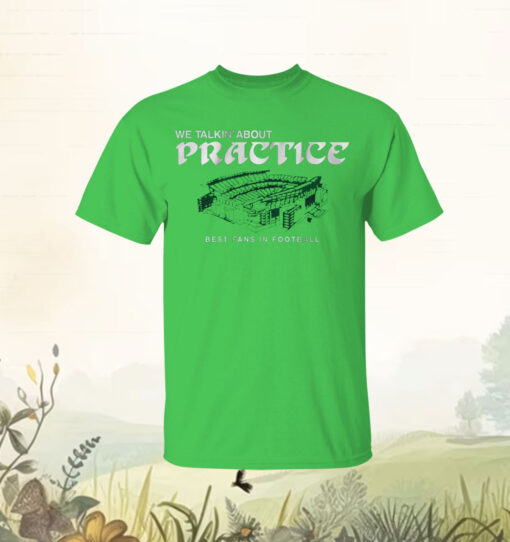 Philadelphia Football We Talkin’ About Practice T-Shirt