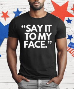 Say It To My Face Harris 47 T-Shirt