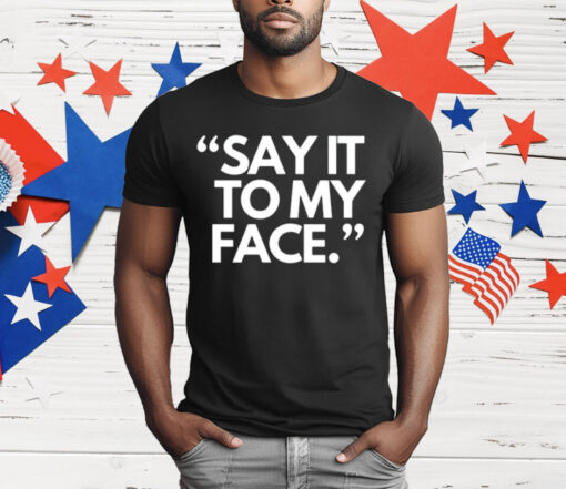 Say It To My Face Harris 47 T-Shirt