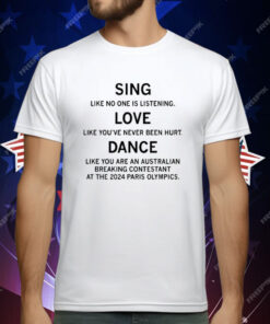 Sing Like No One Is Listening Dance Like You Are An Australian Breaking Contestant At The 2024 Paris Olympics T-Shirt