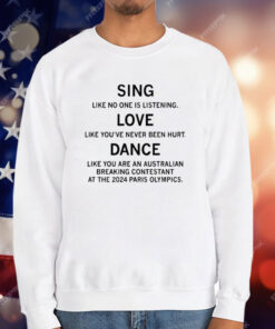 Sing Like No One Is Listening Dance Like You Are An Australian Breaking Contestant At The 2024 Paris Olympics T-Shirt