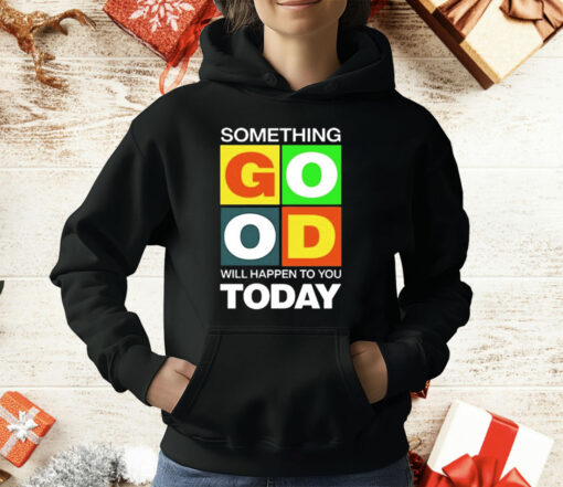 Something Good Will Happen To You Today T-Shirt