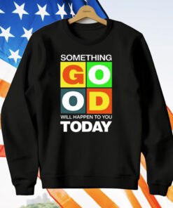 Something Good Will Happen To You Today T-Shirt