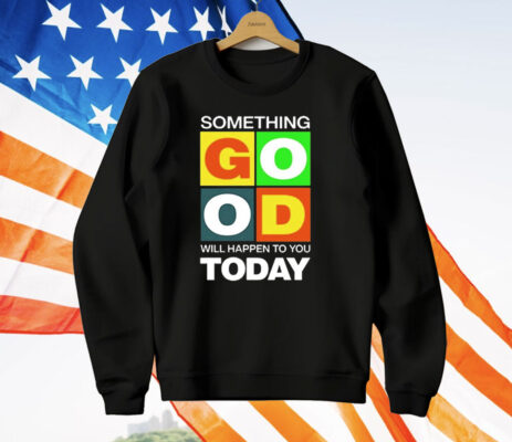 Something Good Will Happen To You Today T-Shirt