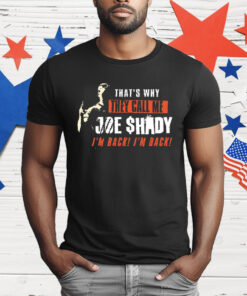 That’s Why They Call Me Joe Shady I’m Back I’m Back T-Shirt