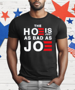 The Hoe Is Just As Bad As Joe T-Shirt