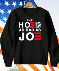 The Hoe Is Just As Bad As Joe T-Shirt