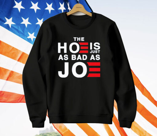 The Hoe Is Just As Bad As Joe T-Shirt