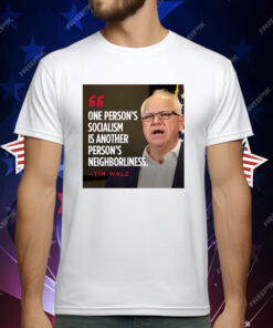 Tim Walz One Person’s Socialism Is Another Person’s Neighborliness T-Shirt