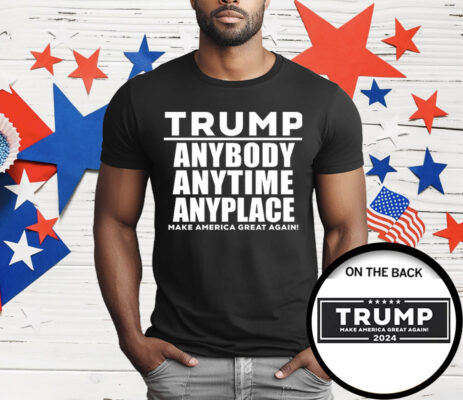 Trump Anybody Anytime Anyplace T-Shirt