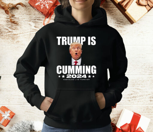 Trump Is Cumming 2024 Assholes Live Forever T-Shirt