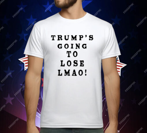 Trump’s Going To Lose Lmao T-Shirt