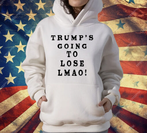 Trump’s Going To Lose Lmao T-Shirt