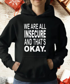 We Are All Insecure And That’s Okay T-Shirt