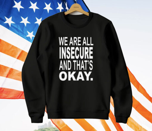 We Are All Insecure And That’s Okay T-Shirt