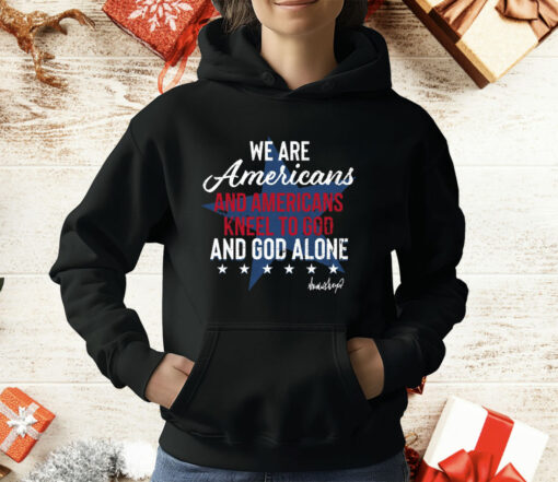 We Are Americans And Americans Kneel To God And God Alone T-Shirt