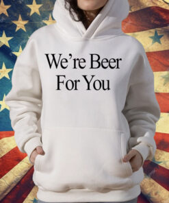 We’re Beer For You T-Shirt