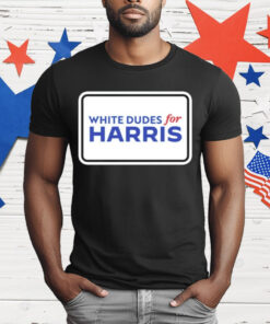 White Dudes For Kamala Harris T-Shirt