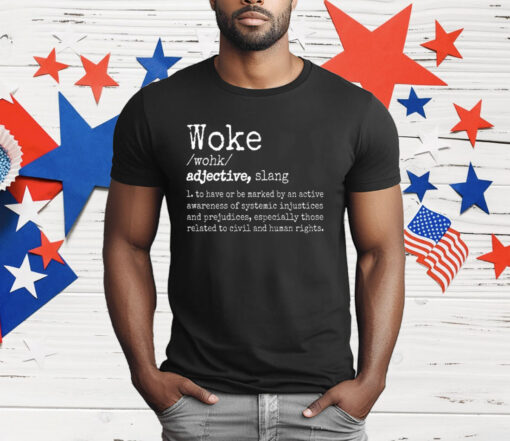 Woke Definition To Have An Awareness Of Systemic Injustices T-Shirt