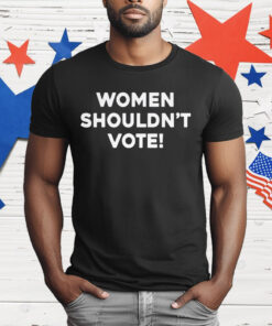 Women Shouldn’t Vote T-Shirt